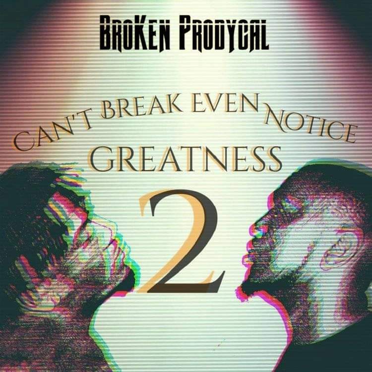 Broken Prodycal Can't Break Even Notice Greatness 2 