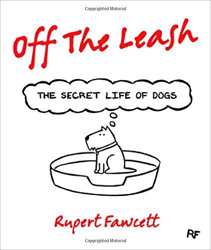 Rupert Fawcett Off The Leash The Secret Life Of Dogs 