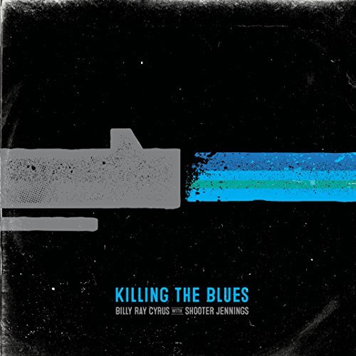 Billy Ray Cyrus & Shooter Jennings Killing The Blues Killing The Blues 