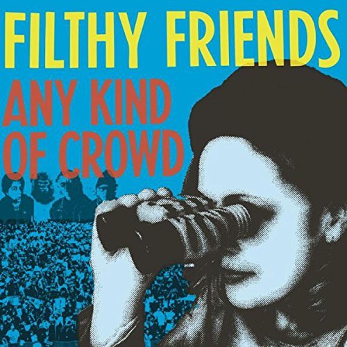 Filthy Friends Any Kind Of Crowd 