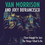 Van Morrison & Joey Defrancesco Close Enough For Jazz The Things I Used To Do 