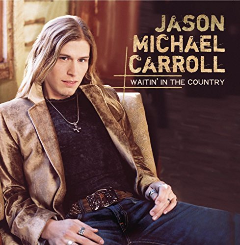 Jason Michael Carroll Waitin' In The Country Waitin' In The Country 